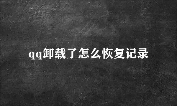 qq卸载了怎么恢复记录