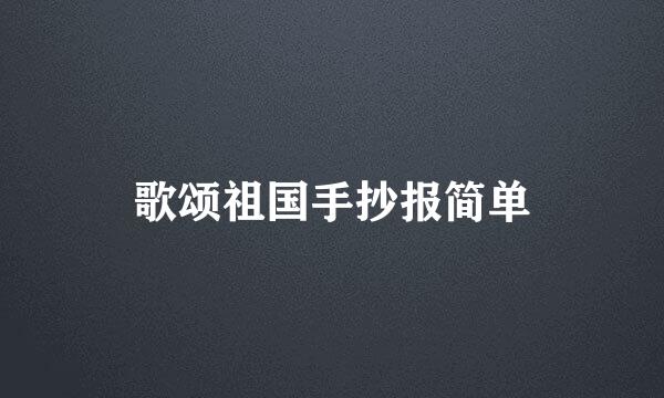 歌颂祖国手抄报简单