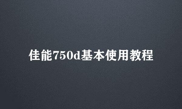 佳能750d基本使用教程