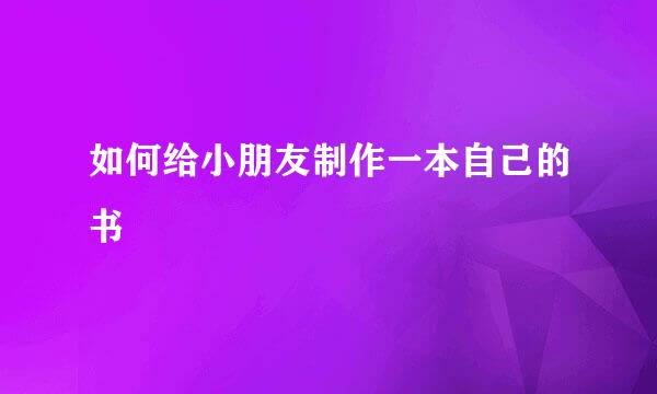如何给小朋友制作一本自己的书