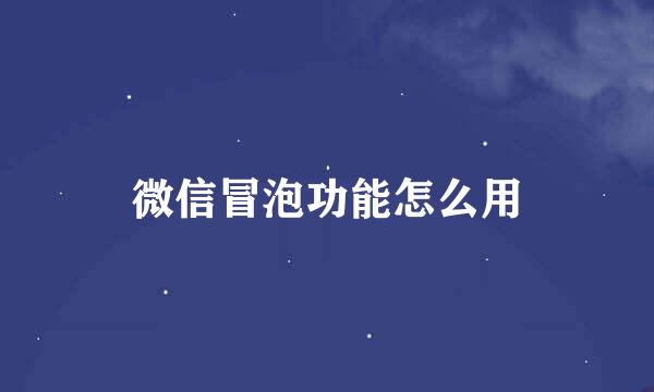 微信冒泡功能怎么用