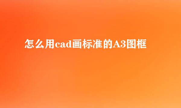 怎么用cad画标准的A3图框
