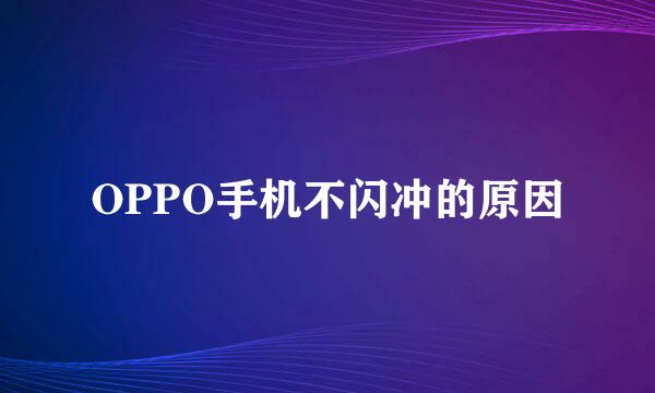 OPPO手机不闪冲的原因