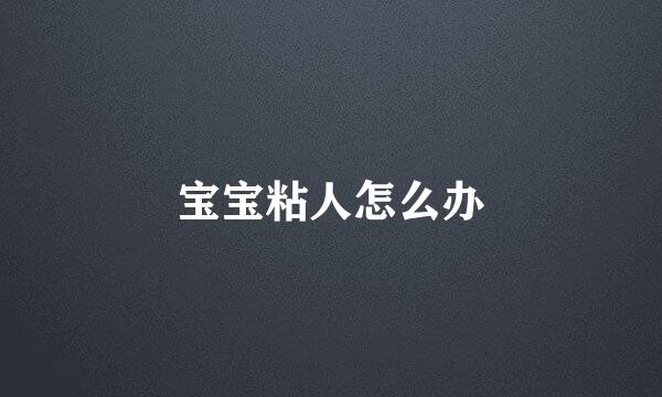 宝宝粘人怎么办