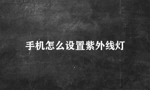 手机怎么设置紫外线灯