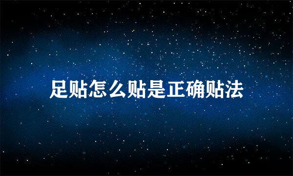 足贴怎么贴是正确贴法