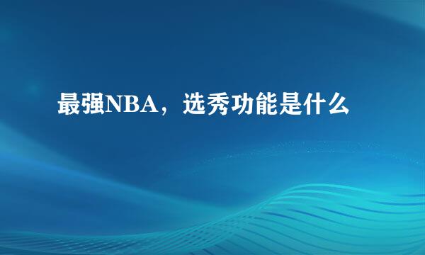 最强NBA，选秀功能是什么