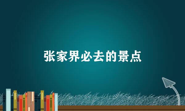 张家界必去的景点