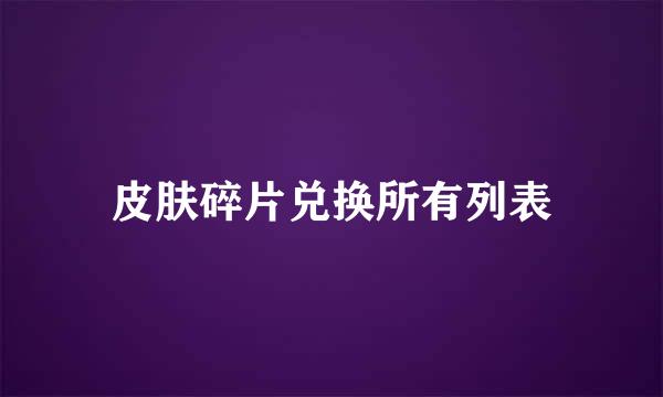 皮肤碎片兑换所有列表