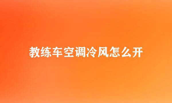 教练车空调冷风怎么开