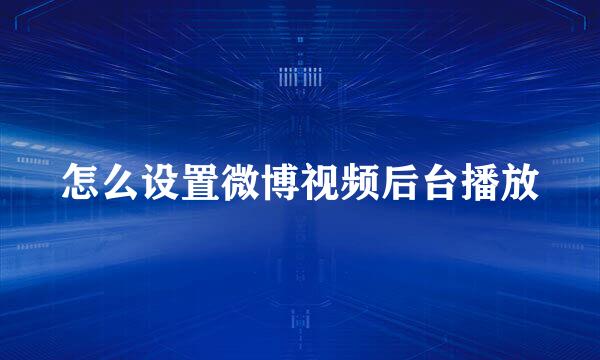 怎么设置微博视频后台播放