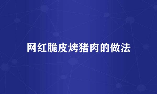 网红脆皮烤猪肉的做法