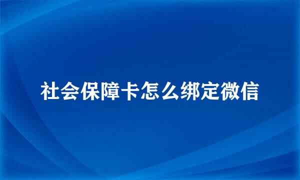 社会保障卡怎么绑定微信