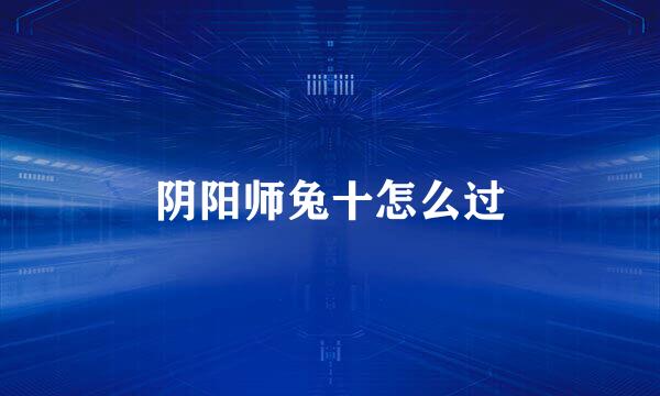 阴阳师兔十怎么过