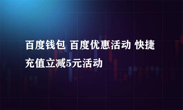 百度钱包 百度优惠活动 快捷充值立减5元活动