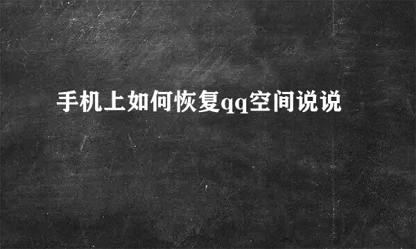 手机上如何恢复qq空间说说