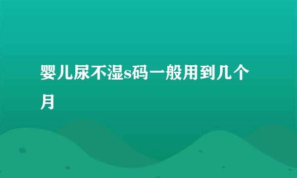 婴儿尿不湿s码一般用到几个月
