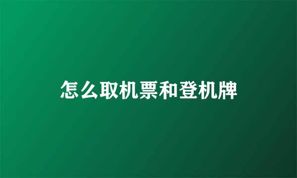 怎么取机票和登机牌