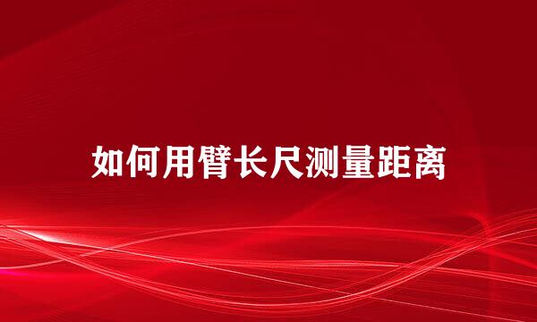 如何用臂长尺测量距离