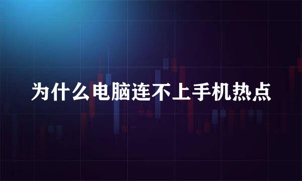 为什么电脑连不上手机热点