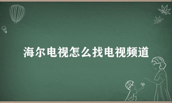 海尔电视怎么找电视频道