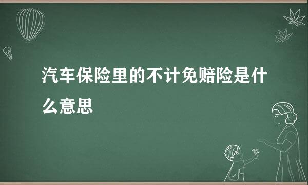 汽车保险里的不计免赔险是什么意思