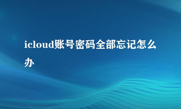 icloud账号密码全部忘记怎么办