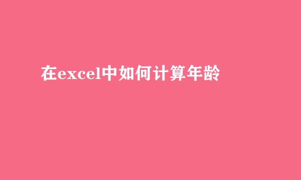 在excel中如何计算年龄