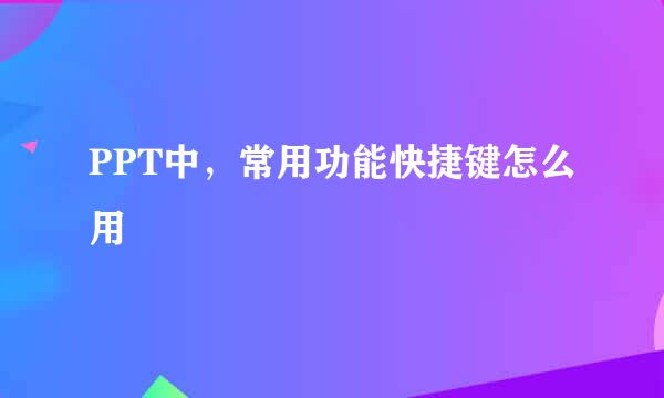 PPT中，常用功能快捷键怎么用