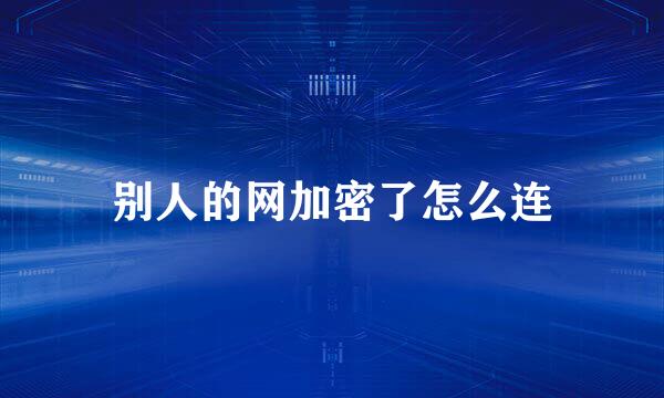别人的网加密了怎么连