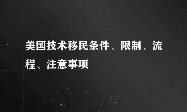 美国技术移民条件、限制、流程、注意事项