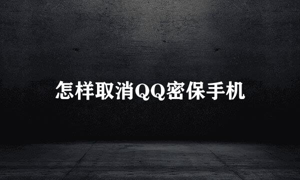 怎样取消QQ密保手机