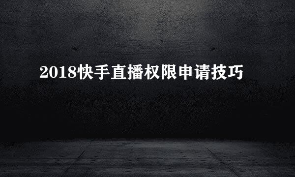2018快手直播权限申请技巧