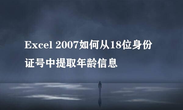 Excel 2007如何从18位身份证号中提取年龄信息