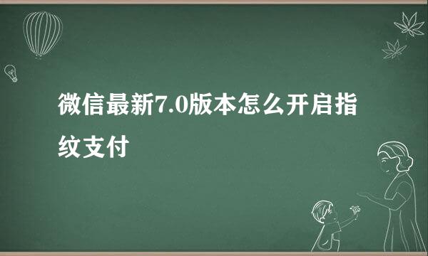 微信最新7.0版本怎么开启指纹支付