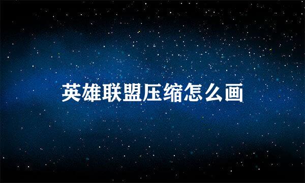 英雄联盟压缩怎么画
