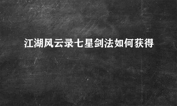 江湖风云录七星剑法如何获得