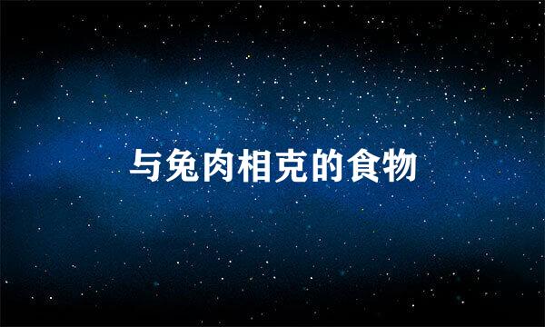 与兔肉相克的食物