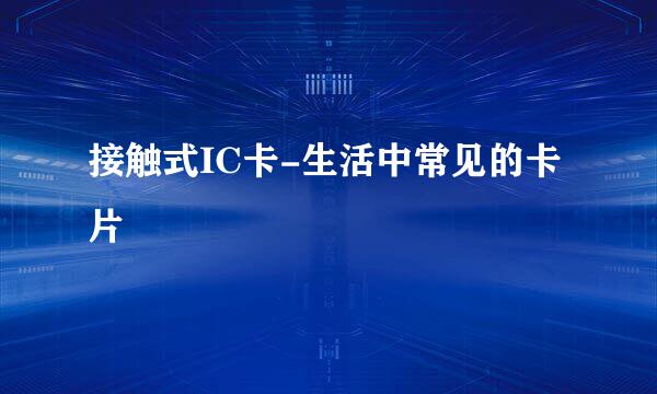 接触式IC卡-生活中常见的卡片