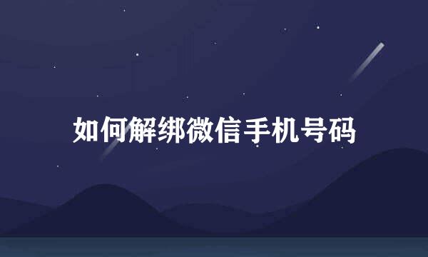 如何解绑微信手机号码