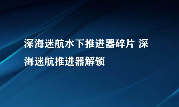 深海迷航水下推进器碎片 深海迷航推进器解锁