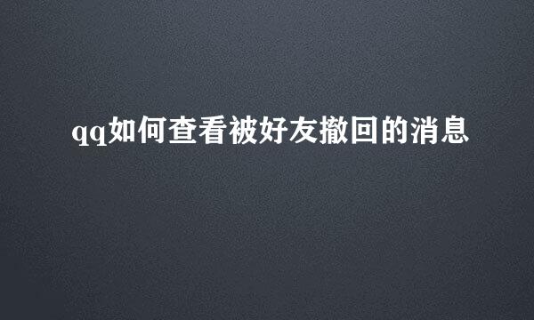 qq如何查看被好友撤回的消息
