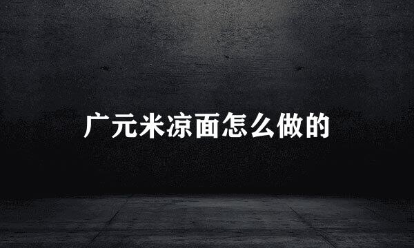 广元米凉面怎么做的
