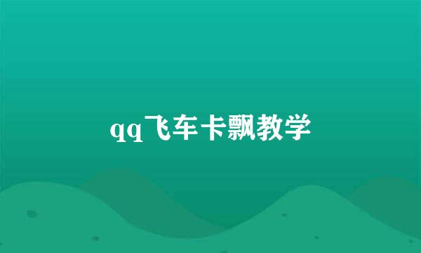 qq飞车卡飘教学