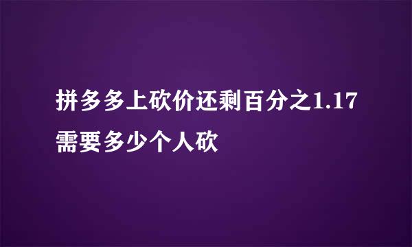 拼多多上砍价还剩百分之1.17需要多少个人砍