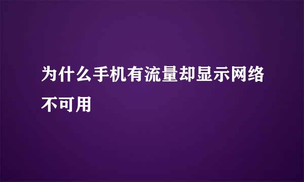 为什么手机有流量却显示网络不可用