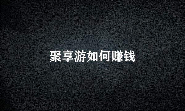 聚享游如何赚钱