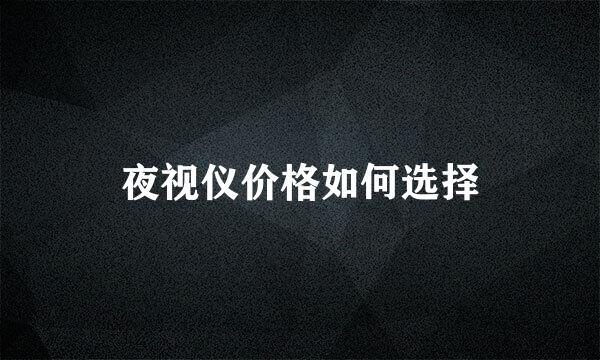 夜视仪价格如何选择
