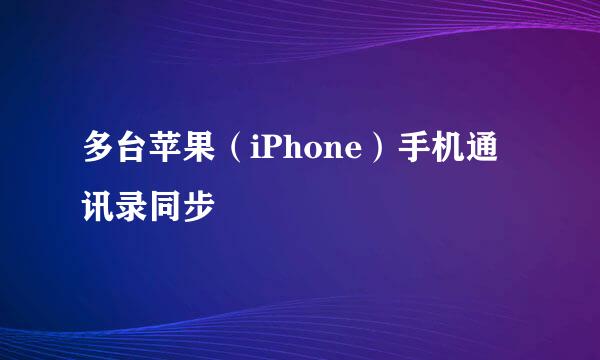 多台苹果（iPhone）手机通讯录同步