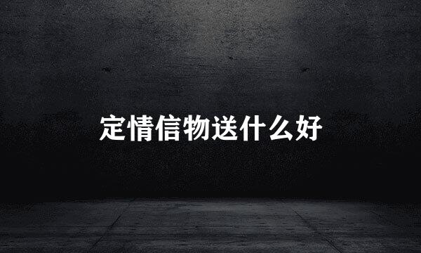 定情信物送什么好